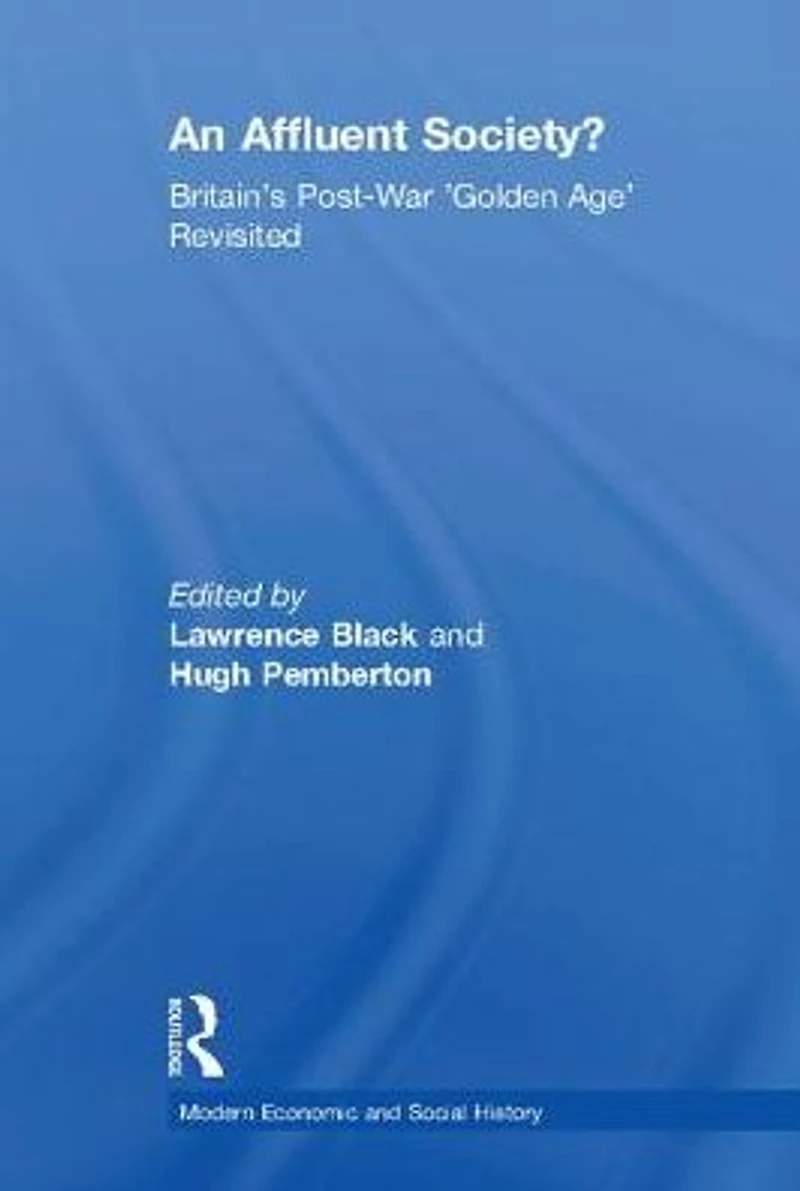 An Affluent Society?: Britain's Post-War 'Golden Age' Revisited