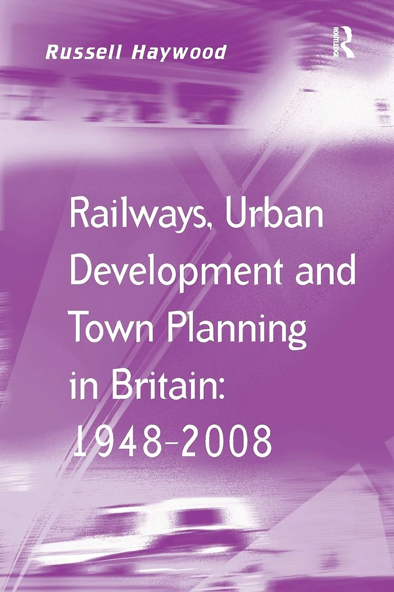 Railways, Urban Development and Town Planning Britain: 1948-2008