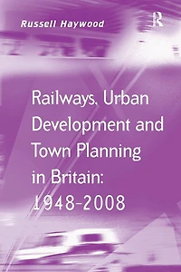 Railways, Urban Development and Town Planning Britain: 1948-2008