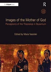 Images of the Mother God: Perceptions Theotokos Byzantium