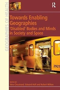 Towards Enabling Geographies: 'Disabled' Bodies and Minds Society Space