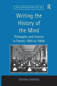 Writing the History of Mind: Philosophy and Science France, 1900 to 1960s
