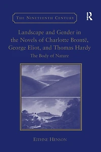 Landscape and Gender The Novels of Charlotte Brontë, George Eliot, Thomas Hardy: Body Nature