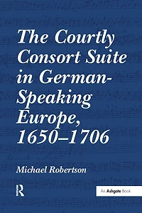 The Courtly Consort Suite German-Speaking Europe, 1650-1706