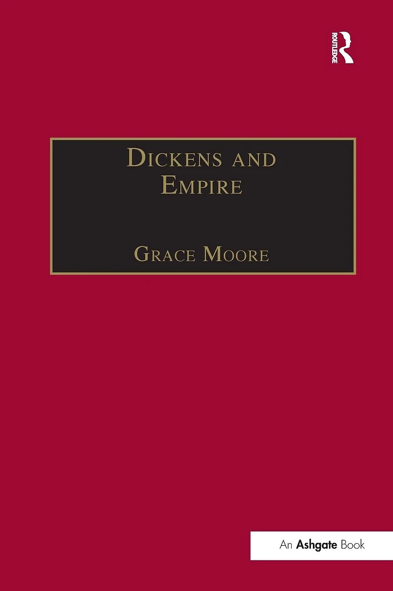Dickens and Empire: Discourses of Class, Race Colonialism the Works Charles