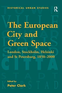 The European City and Green Space: London, Stockholm, Helsinki St Petersburg, 1850-2000