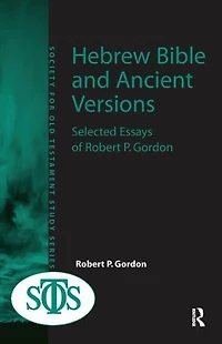 Hebrew Bible and Ancient Versions: Selected Essays of Robert P. Gordon