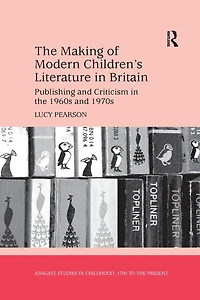 the Making of Modern Children's Literature Britain: Publishing and Criticism 1960s 1970s