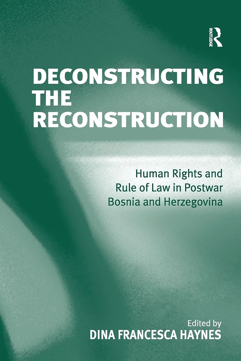 Deconstructing the Reconstruction: Human Rights and Rule of Law Postwar Bosnia Herzegovina
