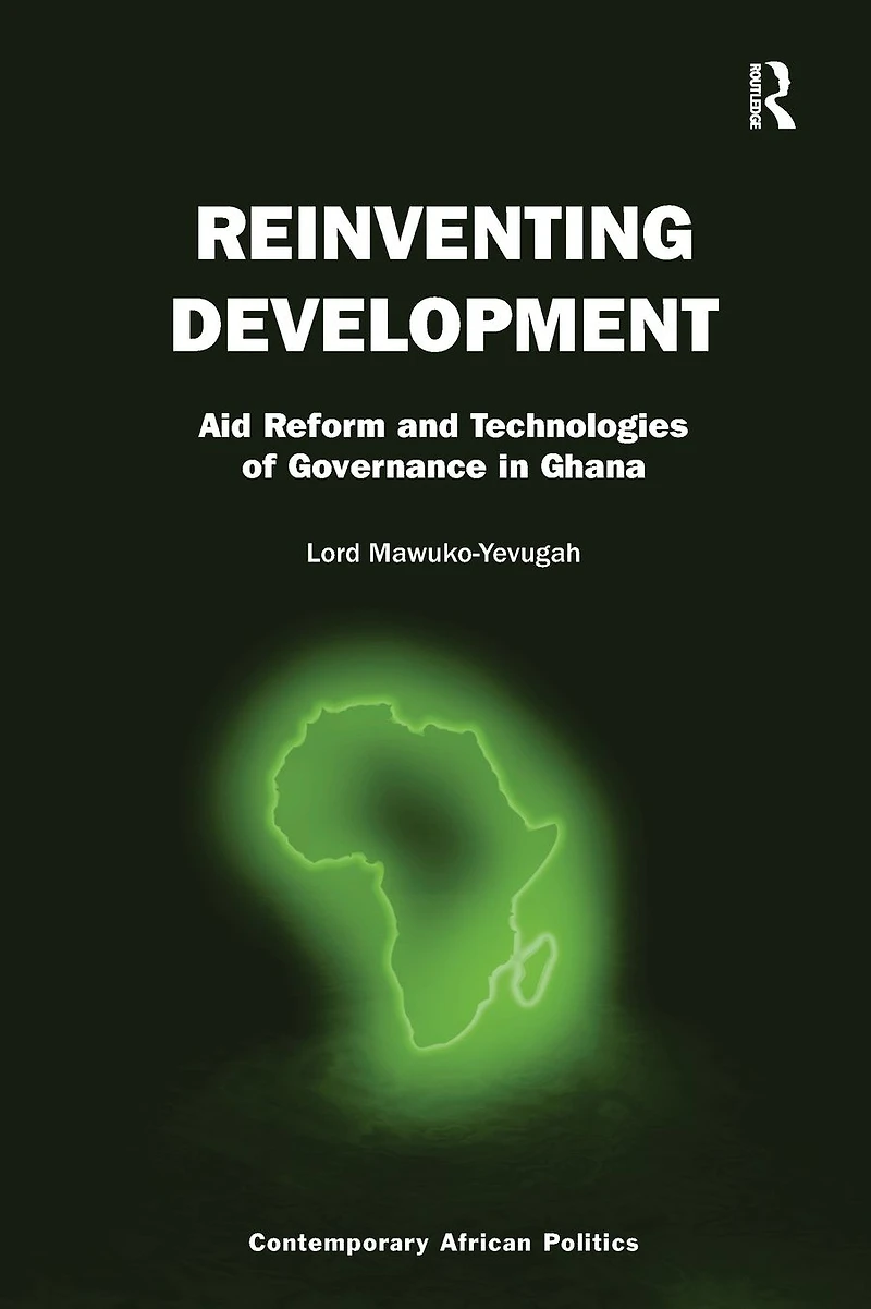 Reinventing Development: Aid Reform and Technologies of Governance Ghana