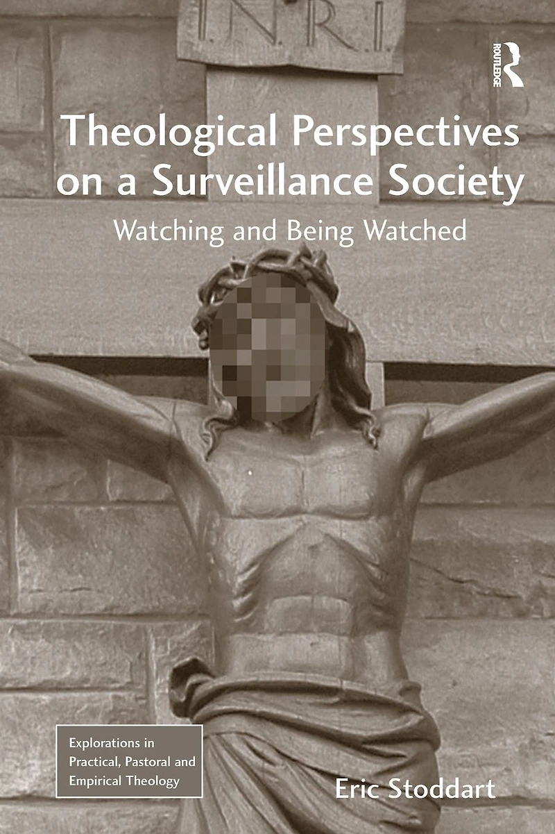Theological Perspectives on a Surveillance Society: Watching and Being Watched