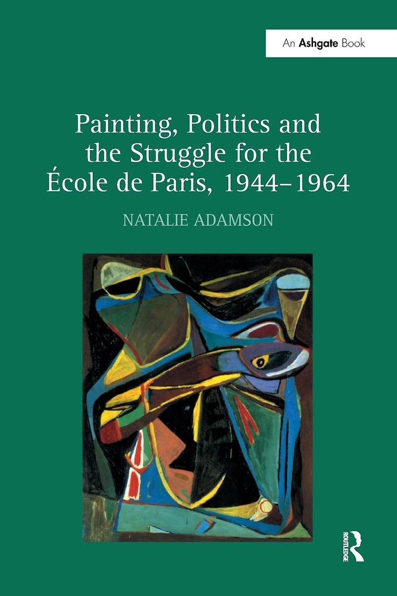 Painting, Politics and the Struggle for École de Paris, 1944-1964
