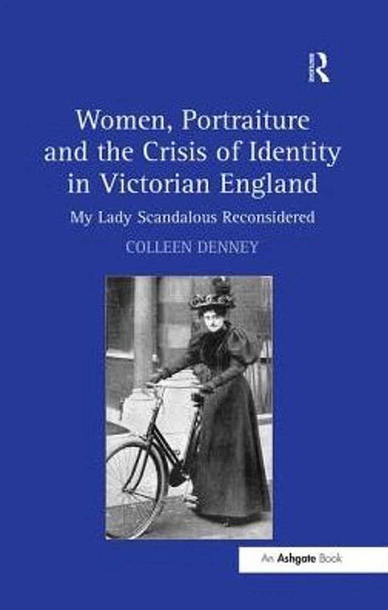 Women, Portraiture and the Crisis of Identity Victorian England: My Lady Scandalous Reconsidered