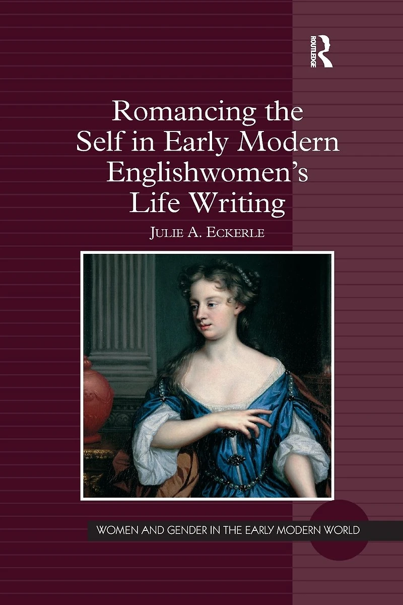 Romancing the Self Early Modern Englishwomen's Life Writing