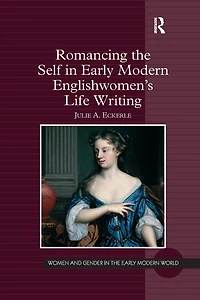 Romancing the Self Early Modern Englishwomen's Life Writing