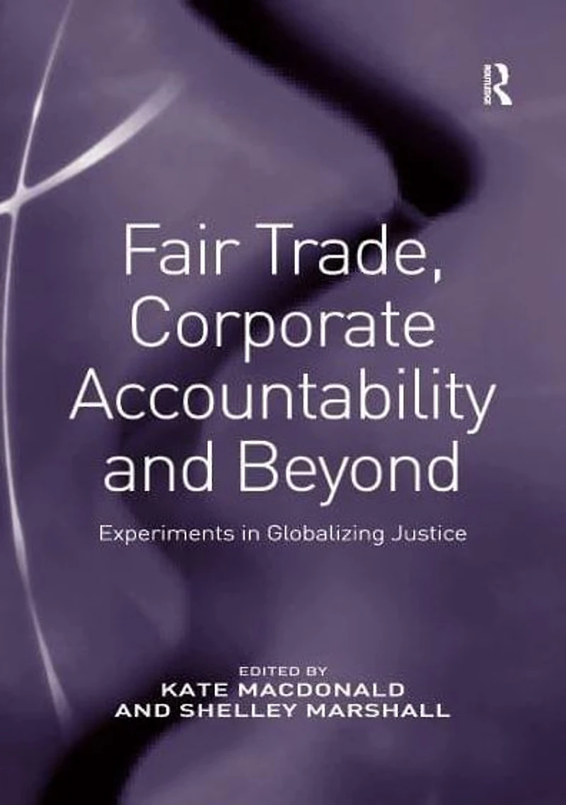 Fair Trade, Corporate Accountability and Beyond: Experiments Globalizing Justice