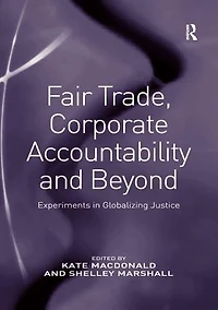 Fair Trade, Corporate Accountability and Beyond: Experiments Globalizing Justice