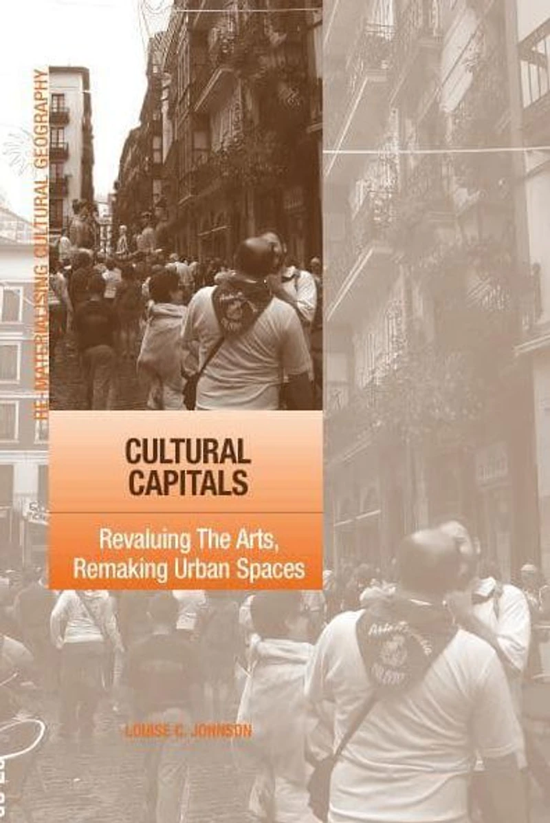 Cultural Capitals: Revaluing The Arts, Remaking Urban Spaces