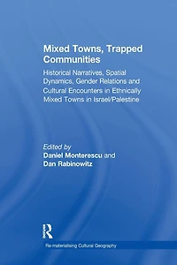 Mixed Towns, Trapped Communities: Historical Narratives, Spatial Dynamics, Gender Relations and Cultural Encounters Palestinian-Israeli Towns