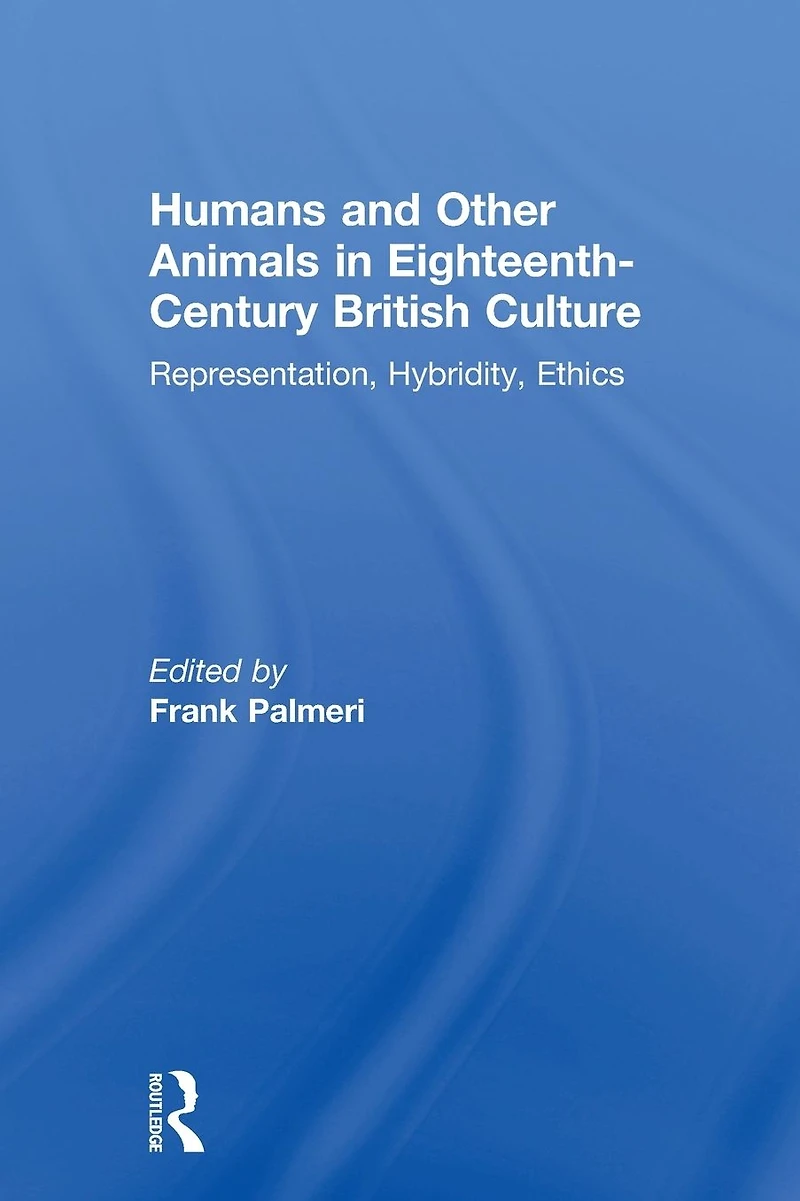 Humans and Other Animals Eighteenth-Century British Culture: Representation, Hybridity, Ethics