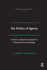 The Politics of Agency: Toward a Pragmatic Approach to Philosophical Anthropology