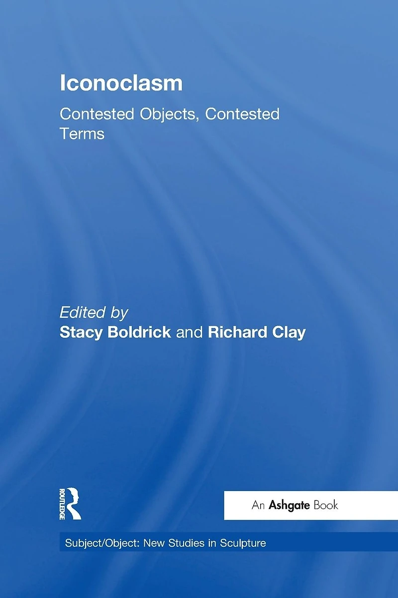 Iconoclasm: Contested Objects, Terms