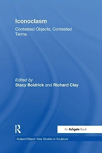 Iconoclasm: Contested Objects, Terms