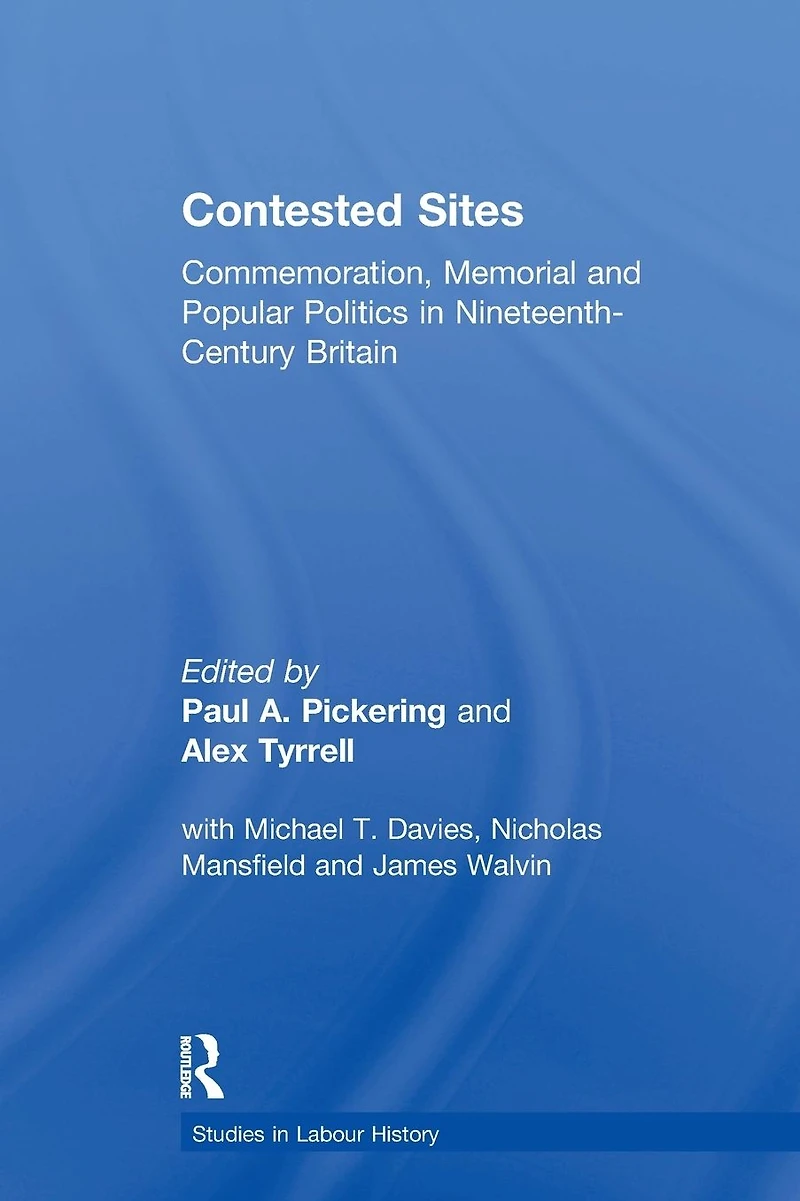 Contested Sites: Commemoration, Memorial and Popular Politics Nineteenth-Century Britain