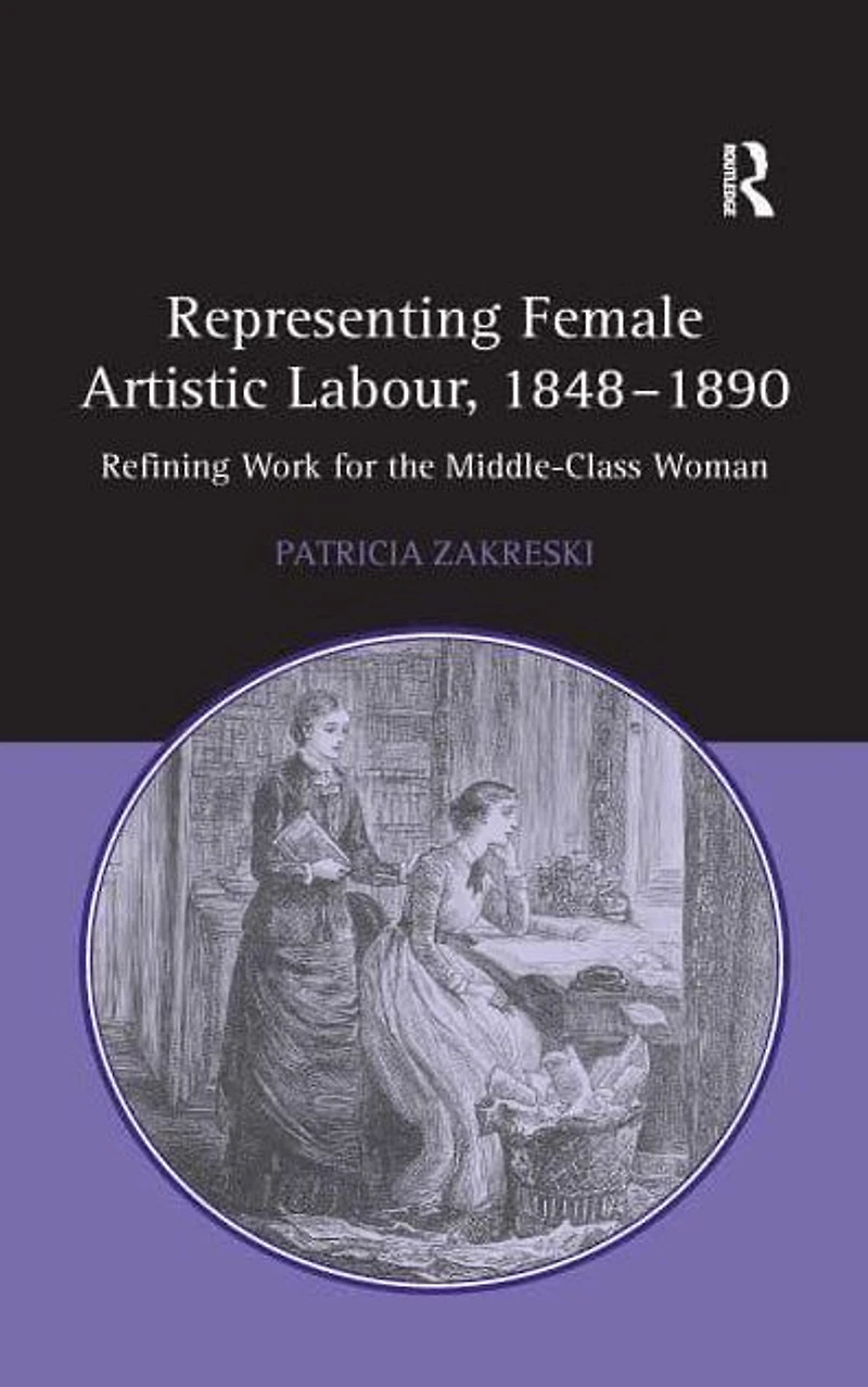 Representing Female Artistic Labour, 1848-1890: Refining Work for the Middle-Class Woman