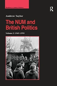 The NUM and British Politics: Volume 2: 1969-1995
