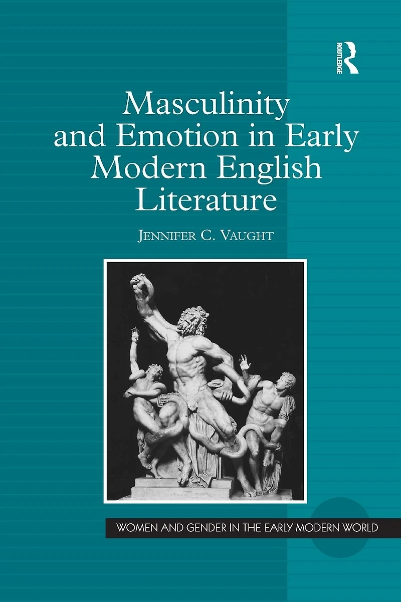 Masculinity and Emotion Early Modern English Literature