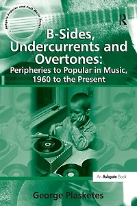 B-Sides, Undercurrents and Overtones: Peripheries to Popular Music, 1960 the Present