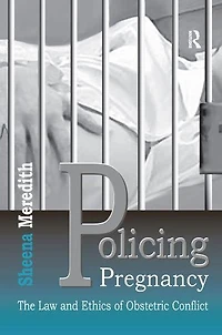 Policing Pregnancy: The Law and Ethics of Obstetric Conflict