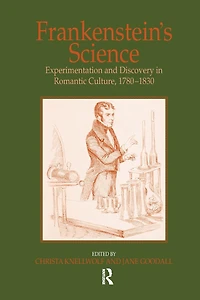 Frankenstein's Science: Experimentation and Discovery Romantic Culture, 1780-1830