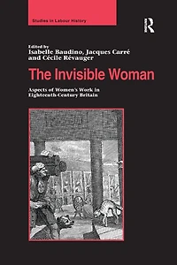 The Invisible Woman: Aspects of Women's Work Eighteenth-Century Britain