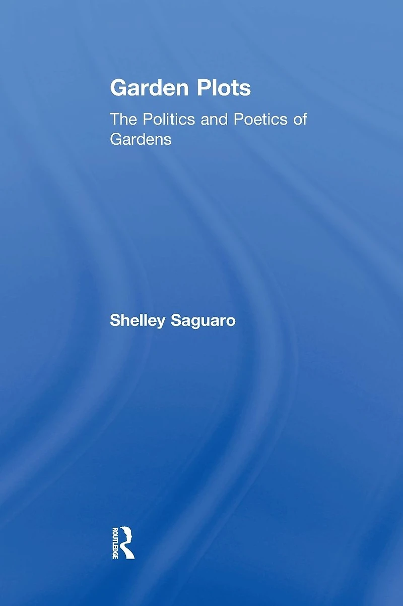 Garden Plots: The Politics and Poetics of Gardens