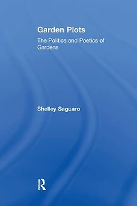 Garden Plots: The Politics and Poetics of Gardens