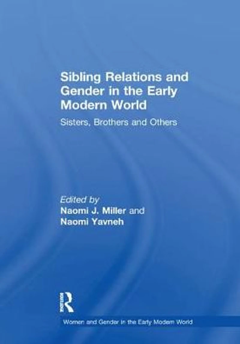 Sibling Relations and Gender the Early Modern World: Sisters, Brothers Others
