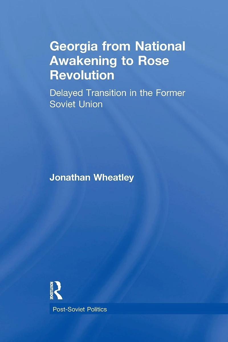 Georgia from National Awakening to Rose Revolution: Delayed Transition the Former Soviet Union