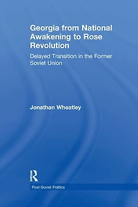 Georgia from National Awakening to Rose Revolution: Delayed Transition the Former Soviet Union