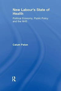 New Labour's State of Health: Political Economy, Public Policy and the NHS