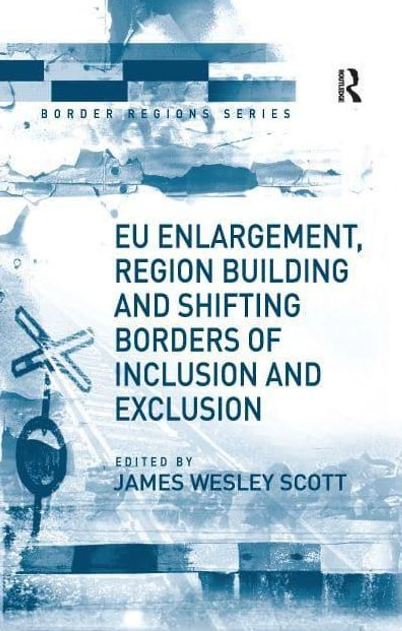 EU Enlargement, Region Building and Shifting Borders of Inclusion Exclusion