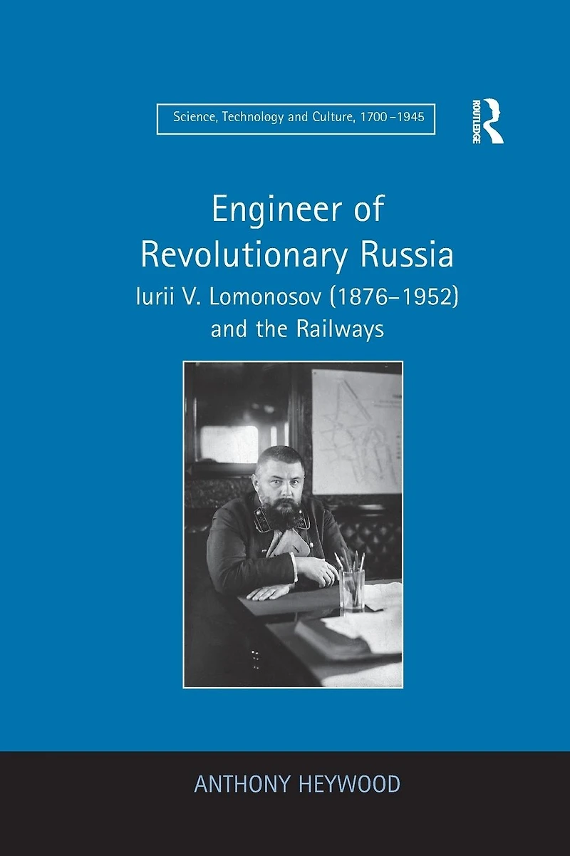 Engineer of Revolutionary Russia: Iurii V. Lomonosov (1876-1952) and the Railways