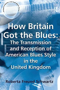 How Britain Got the Blues: Transmission and Reception of American Blues Style United Kingdom