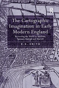 the Cartographic Imagination Early Modern England: Re-writing World Marlowe, Spenser, Raleigh and Marvell