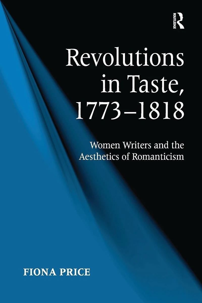 Revolutions Taste, 1773-1818: Women Writers and the Aesthetics of Romanticism