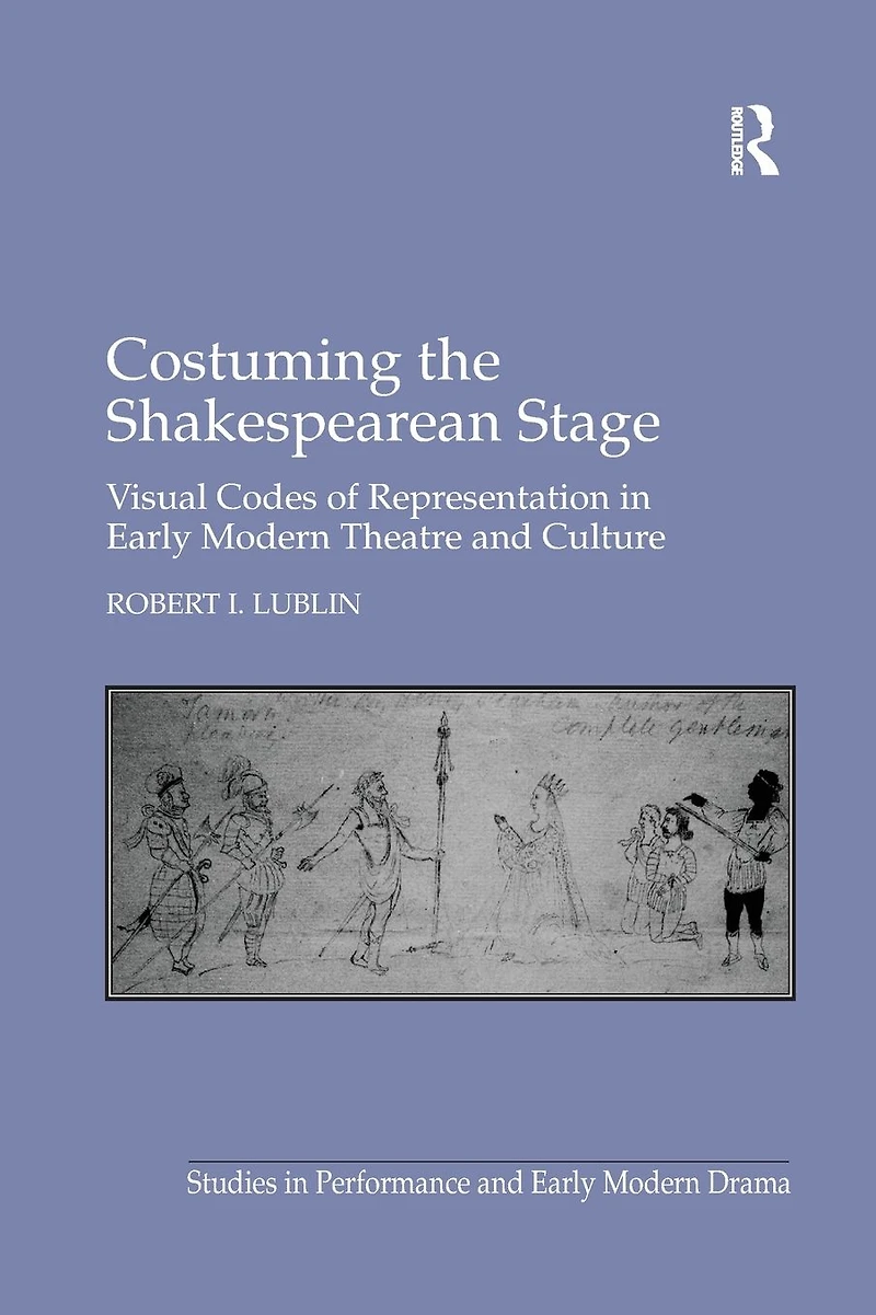 Costuming the Shakespearean Stage: Visual Codes of Representation Early Modern Theatre and Culture