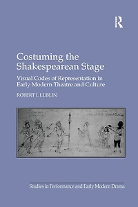 Costuming the Shakespearean Stage: Visual Codes of Representation Early Modern Theatre and Culture