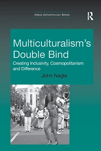 Multiculturalism's Double-Bind: Creating Inclusivity, Cosmopolitanism and Difference