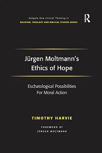Jürgen Moltmann's Ethics of Hope: Eschatological Possibilities For Moral Action